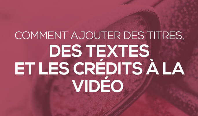 [2024] Comment ajouter titres, textes et crédits à une vidéo?